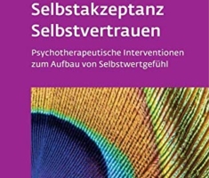 Selbstzuwendung, Selbstakzeptanz, Selbstvertrauen (Leben Lernen, Bd. 163): Psychotherapeutische Interventionen zum Aufbau von Selbstwertgefühl