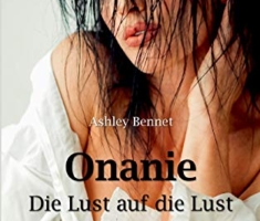 Onanie - Die Lust auf die Lust: Selbstbefriedigung - Die schönste Nebensache der Welt - für Erwachsene - unzensiert