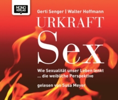 Urkraft Sex: Wie Sexualität unser Leben lenkt... die weibliche Perspektive