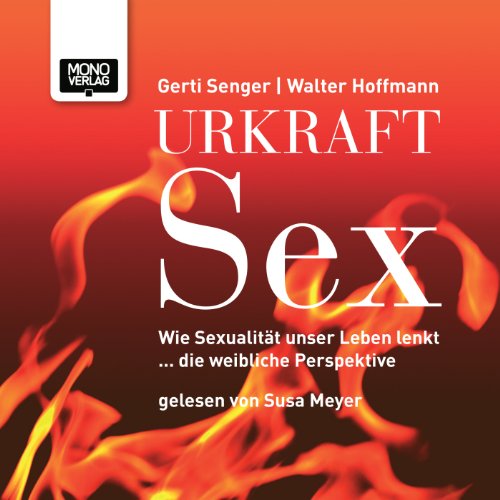 Urkraft Sex: Wie Sexualität unser Leben lenkt... die weibliche Perspektive