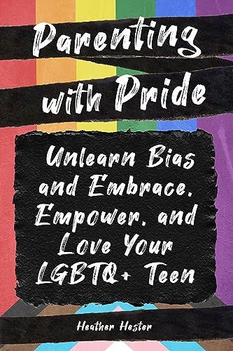 Parenting with Pride: Unlearn Bias and Embrace, Empower, and Love Your LGBTQ+ Teen (English Edition)
