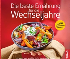 Die beste Ernährung für die Wechseljahre: Hormone natürlich ausgleichen, Beschwerden lindern, Gewicht halten. Mit 140 vitalisierenden Rezepten