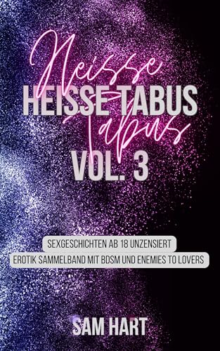 Sexgeschichten ab 18 unzensiert – Heisse Tabus Vol. 3: Erotik Sammelband mit BDSM und Enemies to Lovers