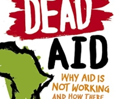 Dead Aid: Why aid is not working and how there is another way for Africa