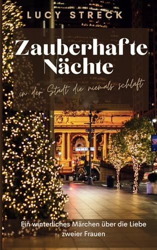 Zauberhafte Nächte in der Stadt die niemals schläft: Ein winterliches Märchen über die Liebe zweier Frauen