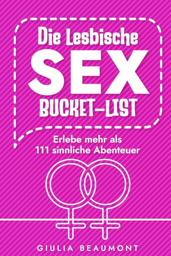 Die Lesbische Sex-Bucket-List: Erlebe mehr als 111 sinnliche Abenteuer