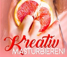 Kreativ masturbieren!: 50 Ideen für selbstbewusste Frauen