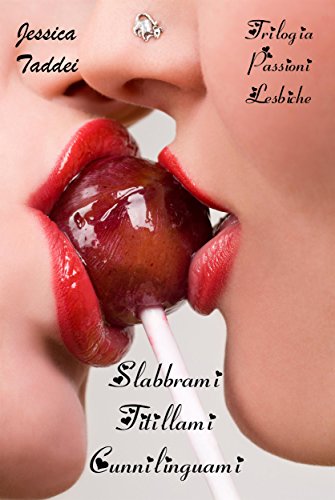 Trilogia Passioni Lesbiche: Slabbrami - Titillami - Cunnilinguami (Italian Edition)