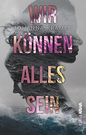 Wir können alles sein | Ein berührender Roman, über den Mut zu leben und zu lieben