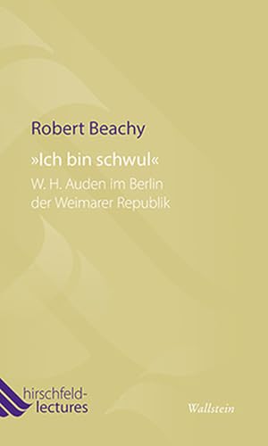 »Ich bin schwul«: W. H. Auden im Berlin der Weimarer Republik (Hirschfeld-Lectures)