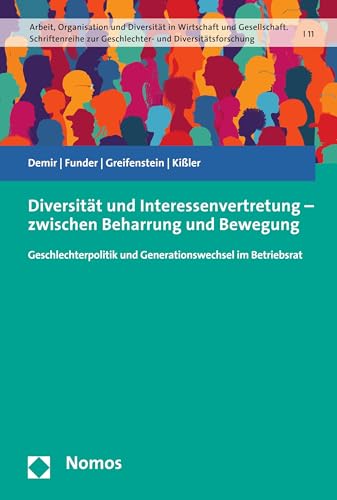 Diversität und Interessenvertretung – zwischen Beharrung und Bewegung: Geschlechterpolitik und Generationswechsel im Betriebsrat (Arbeit, Organisation … Geschlechter- und Diversitätsforschung 11)