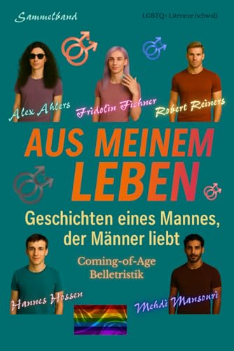 Aus meinem Leben: Sammelband Geschichten homosexueller Männer